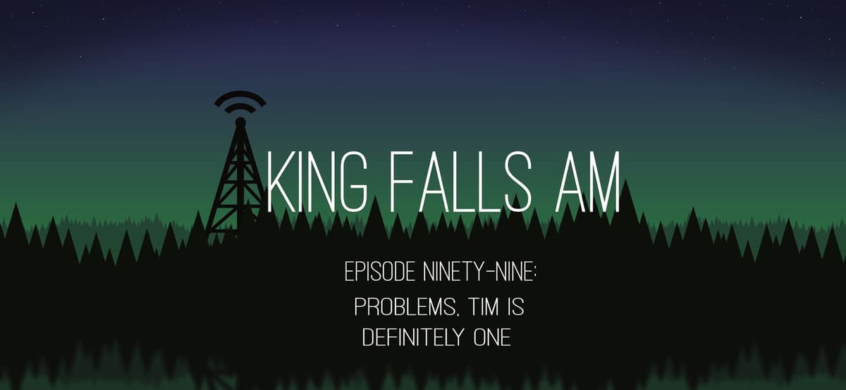 Episode Ninety-Nine: Problems, Tim Is Definitely One - King Falls AM cover
