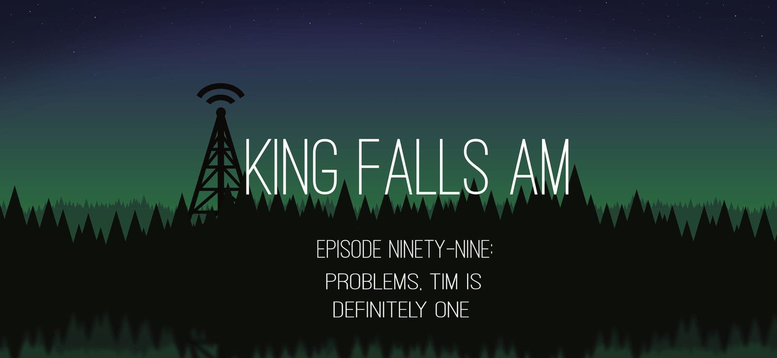 Episode Ninety-Nine: Problems, Tim Is Definitely One - King Falls AM cover