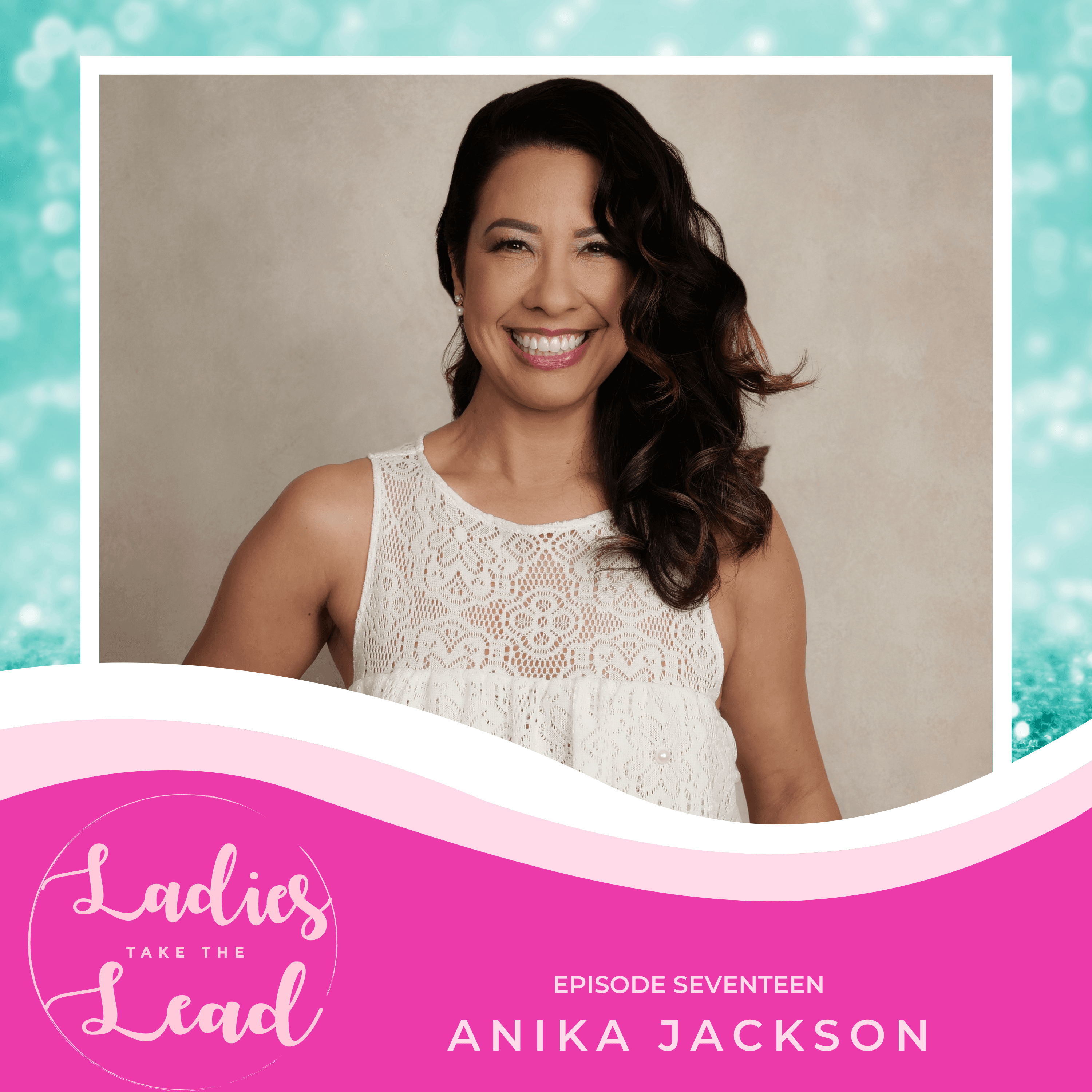 Ep. 17  The Joy of PR - Anika Jackson - Ladies Take The Lead cover