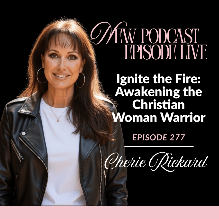 Episode 277: Ignite the Fire- Awakening the Christian Woman Warrior - The Cherie Rickard Show cover