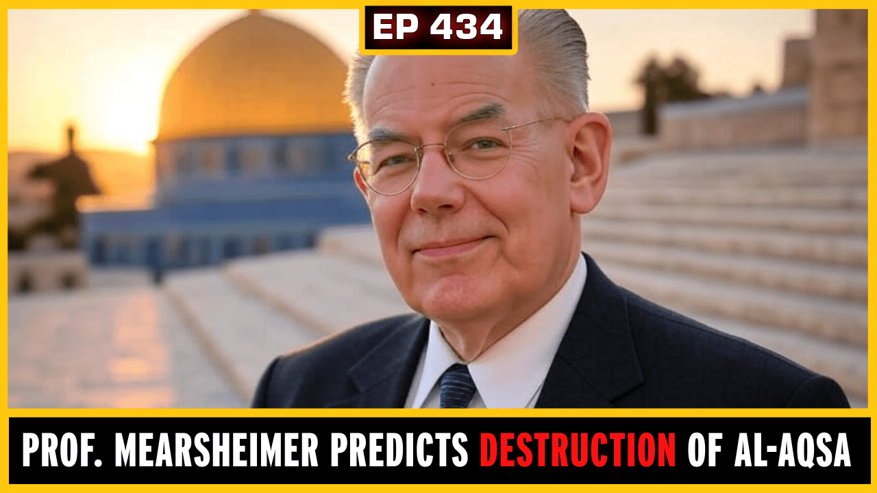 EP 434:  Prof. John Mearsheimer predicts the DESTRUCTION of Al-Aqsa — The Mad Mamluks cover