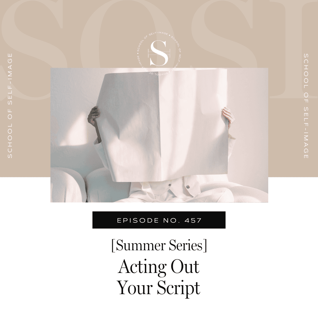 457: Summer Series - Acting Out Your Script - School of Self-Image cover
