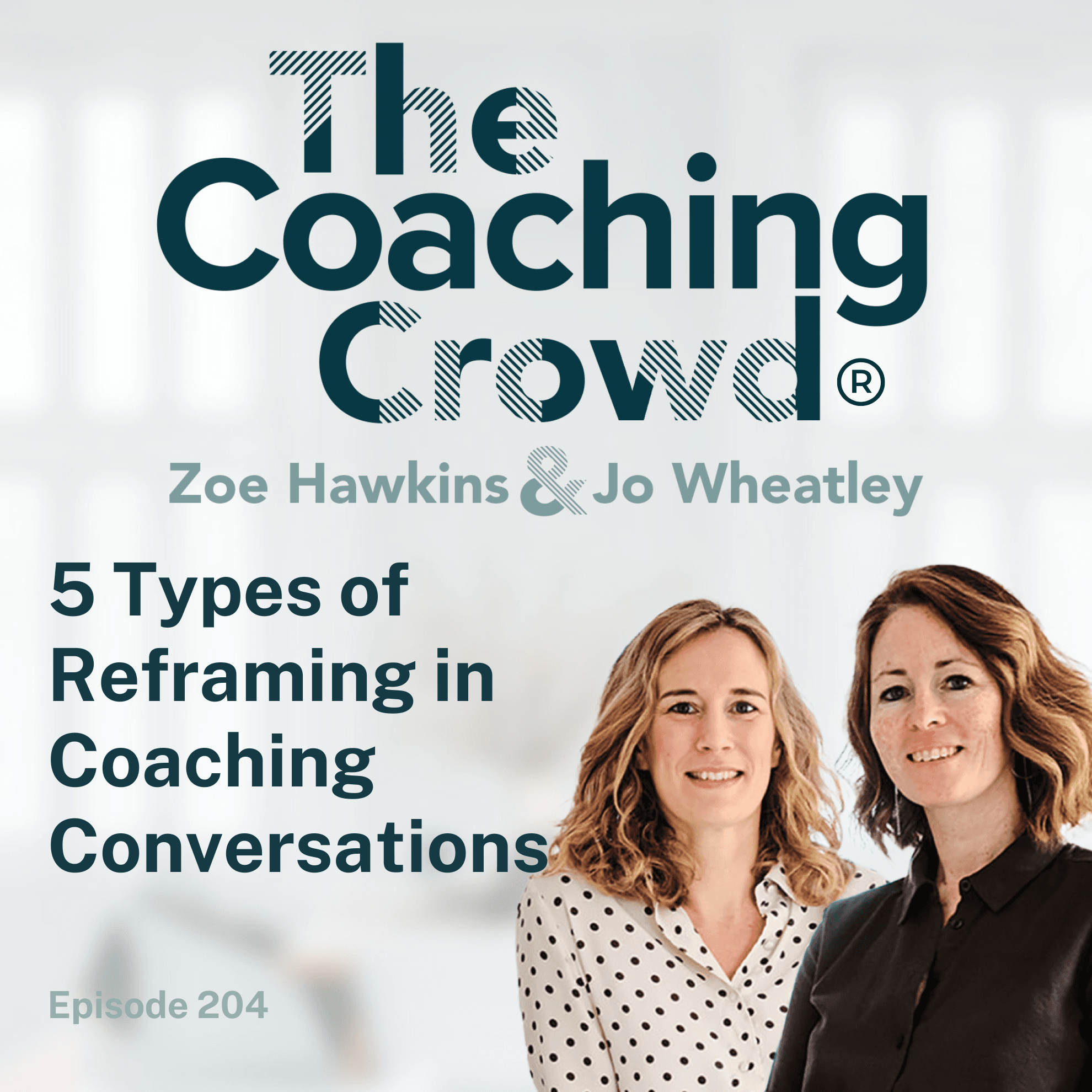 5 Types of Reframing in Coaching Conversations - The Coaching Crowd® Podcast with Jo Wheatley & Zoe Hawkins cover