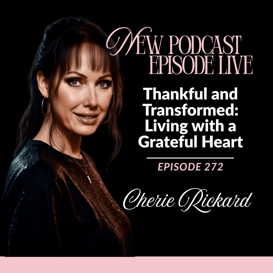 Episode 272: Thankful and Transformed: Living with a Grateful Heart - The Cherie Rickard Show cover