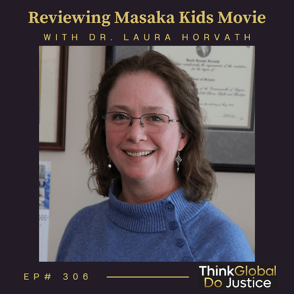 Reviewing Masaka Kids Movie with Dr. Laura Horvath - Think Global, Do Justice cover