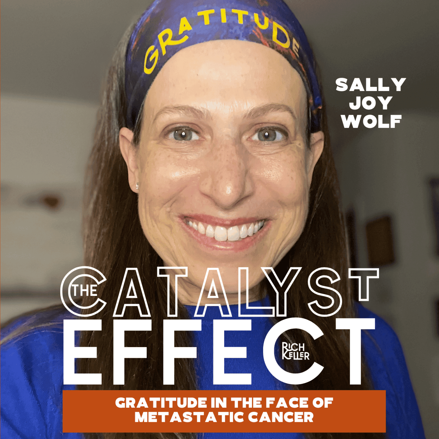 Sally Joy Wolf: Gratitude in the Face of Metastatic Cancer - The Catalyst Effect with Rich Keller cover