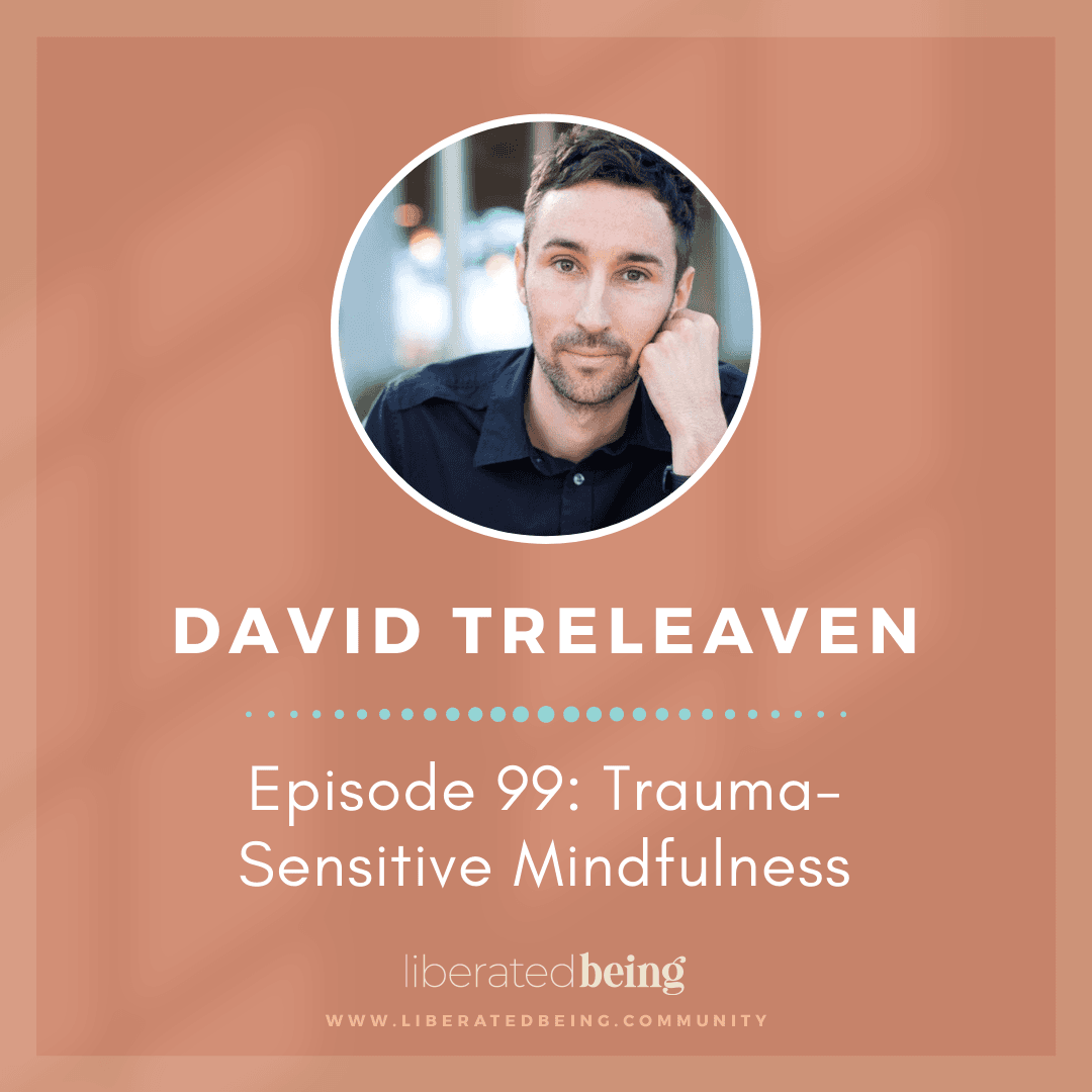 Ep 100: Trauma Sensitive Mindfulness with David Treleaven - Liberated Being cover