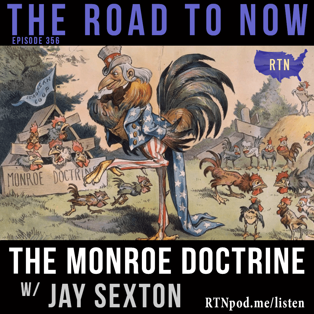 #356 The Monroe Doctrine w/ Jay Sexton - The Road to Now cover