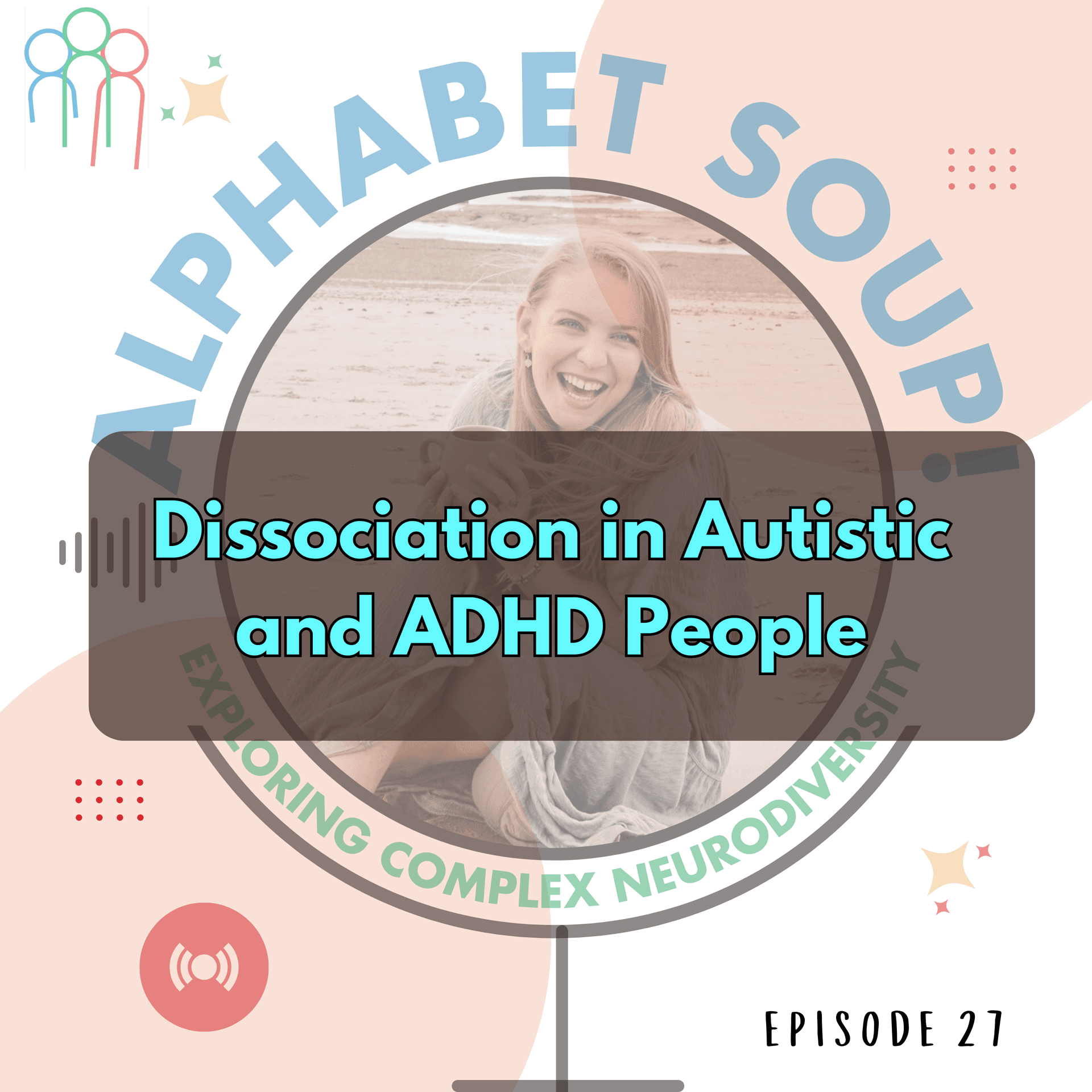 Dissociation in Autistic/ADHD people - Alphabet Soup! Exploring Complex Neurodiversity cover