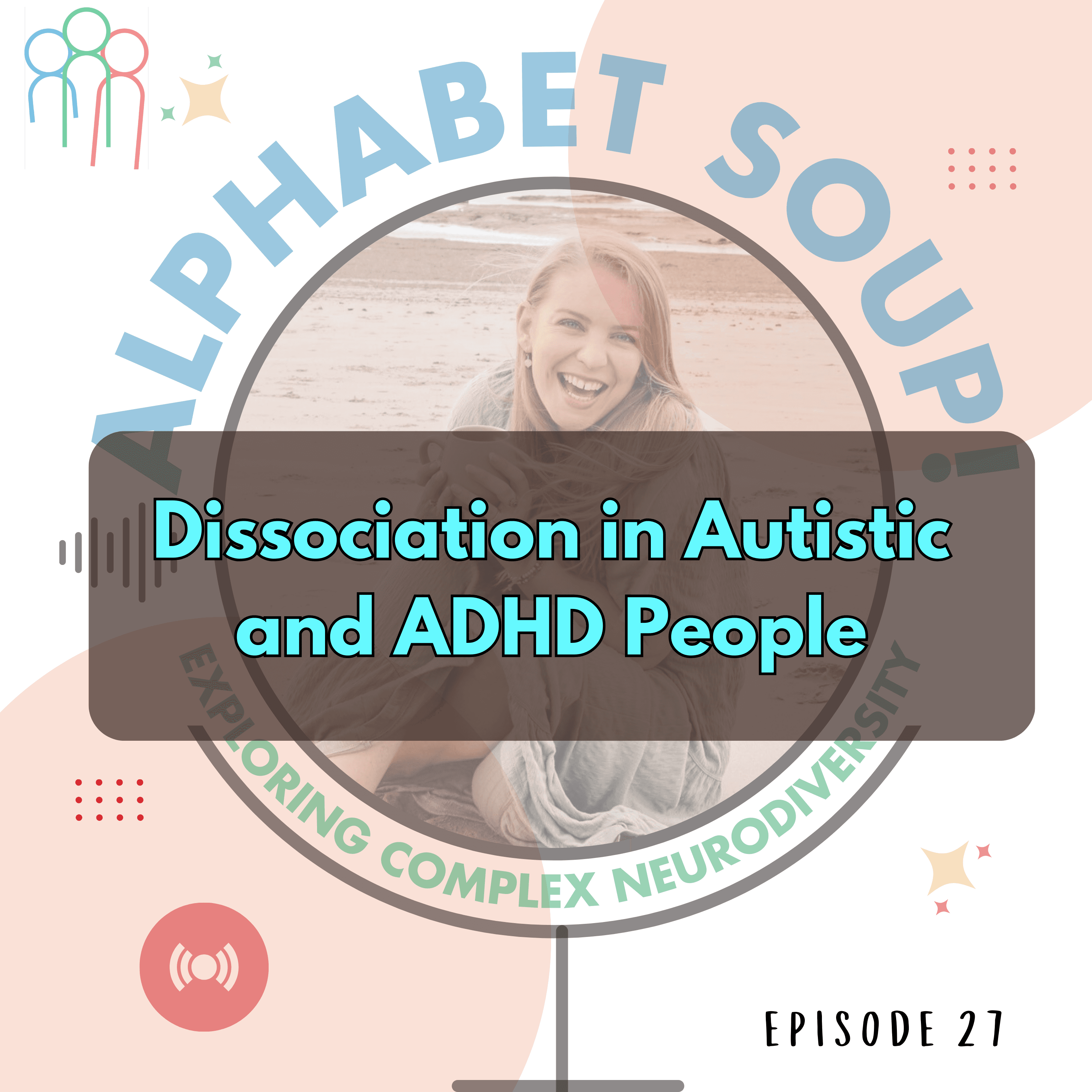 Dissociation in Autistic/ADHD people - Alphabet Soup! Exploring Complex Neurodiversity cover