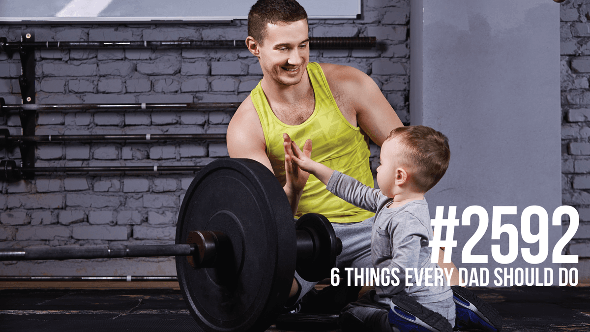 2592: Six Things Every Dad Should Do - Mind Pump: Raw Fitness Truth cover