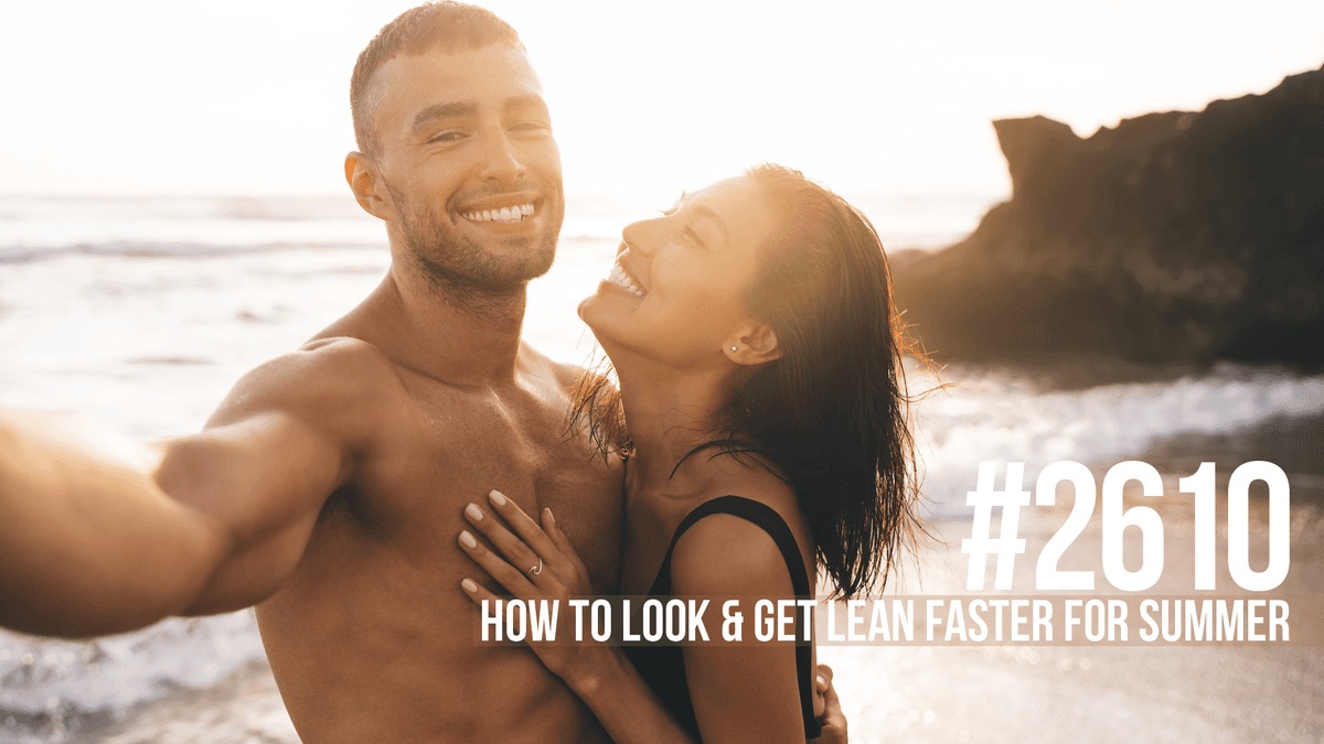 2610: How to Look & Get Lean Faster for Summer - Mind Pump: Raw Fitness Truth cover