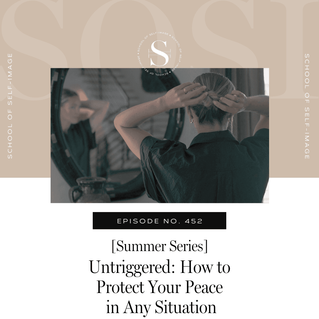 452: Summer Series - Untriggered: How to Protect Your Peace in Any Situation - School of Self-Image cover