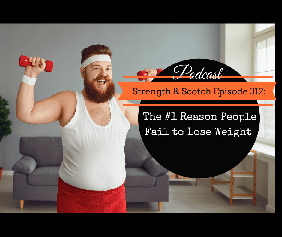 SS 312 - The #1 Reason People Fail to Lose Weight - Strength & Scotch: Get Fitter While Enjoying Life cover