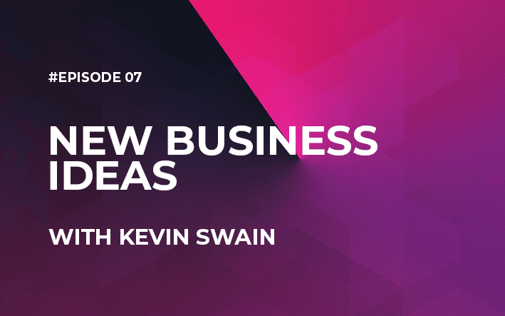 New Business Ideas with Kevin Swain (Episode #7) - Business Ideas cover