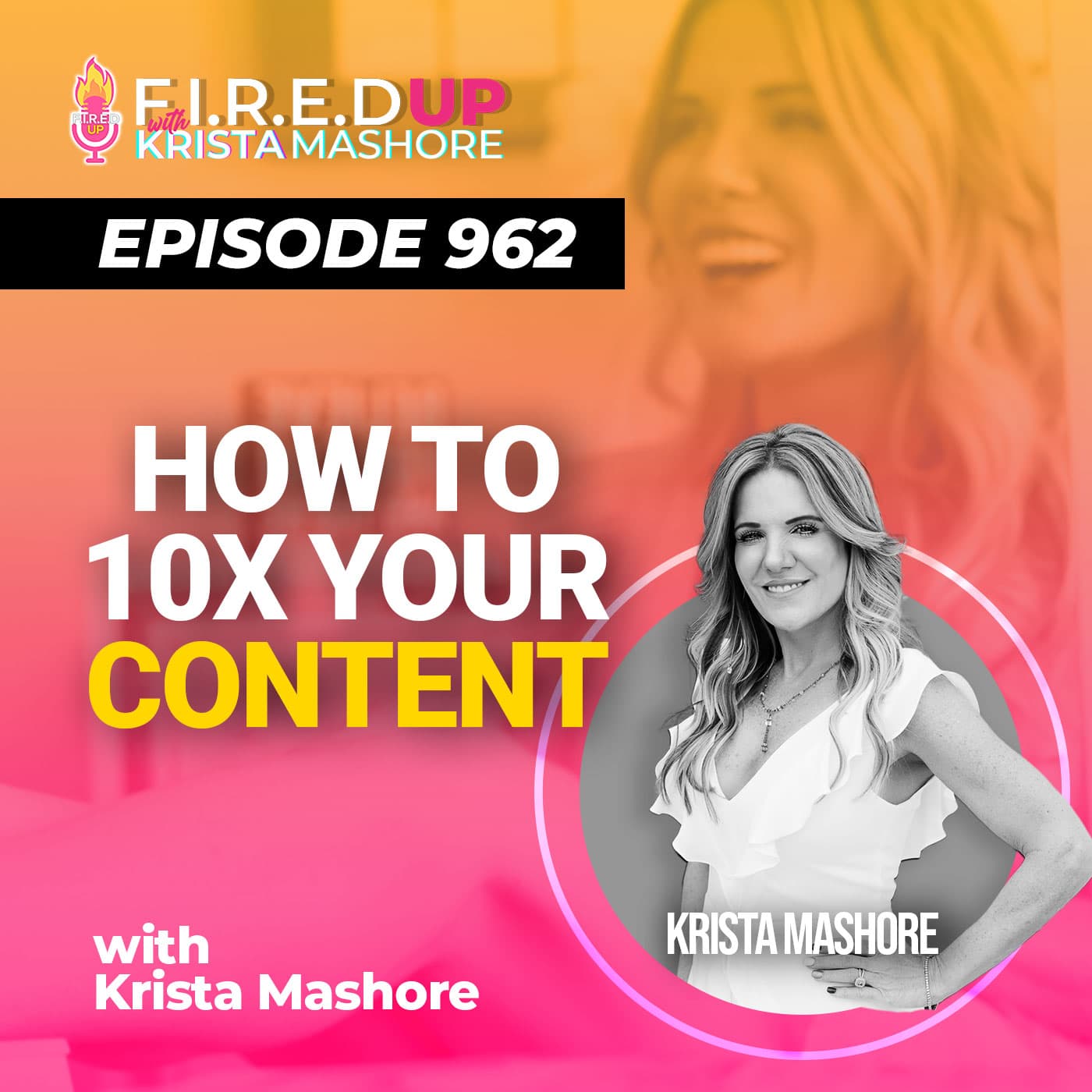 Why You Need To 10X Your Content! Ep. (962) - F.I.R.E.D UP with Krista Mashore cover