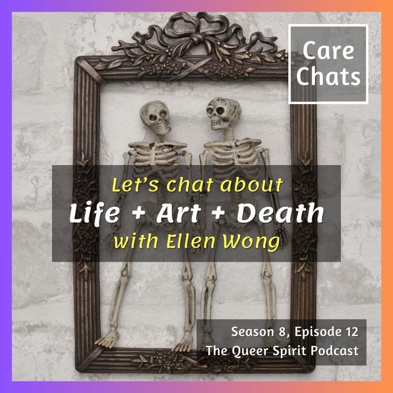 Care Chat: Life, Art & Death with Ellen Wong - The Queer Spirit cover