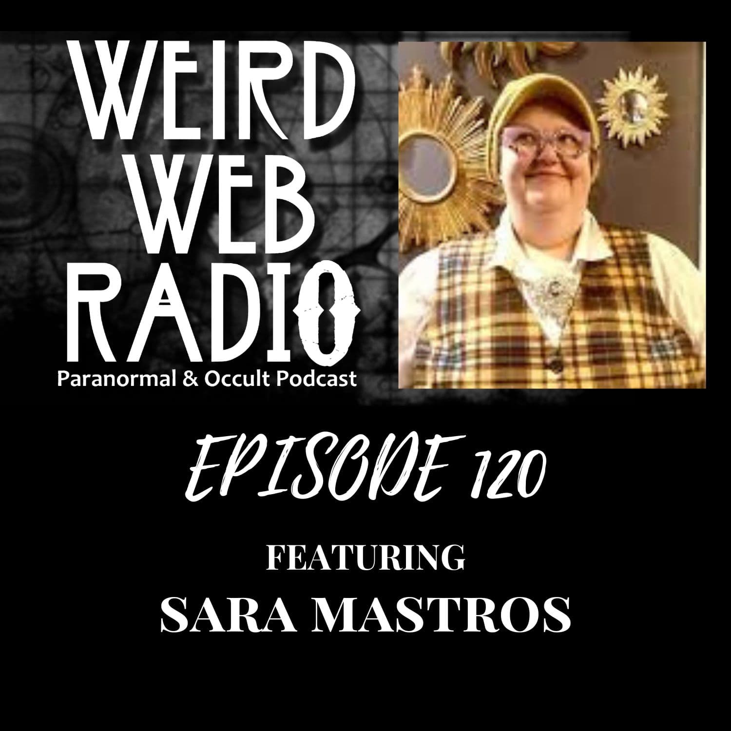 Episode 120 - Sara Mastros - Discover How Weird You Are, Witchcraft & Spirits - Weird Web Radio cover