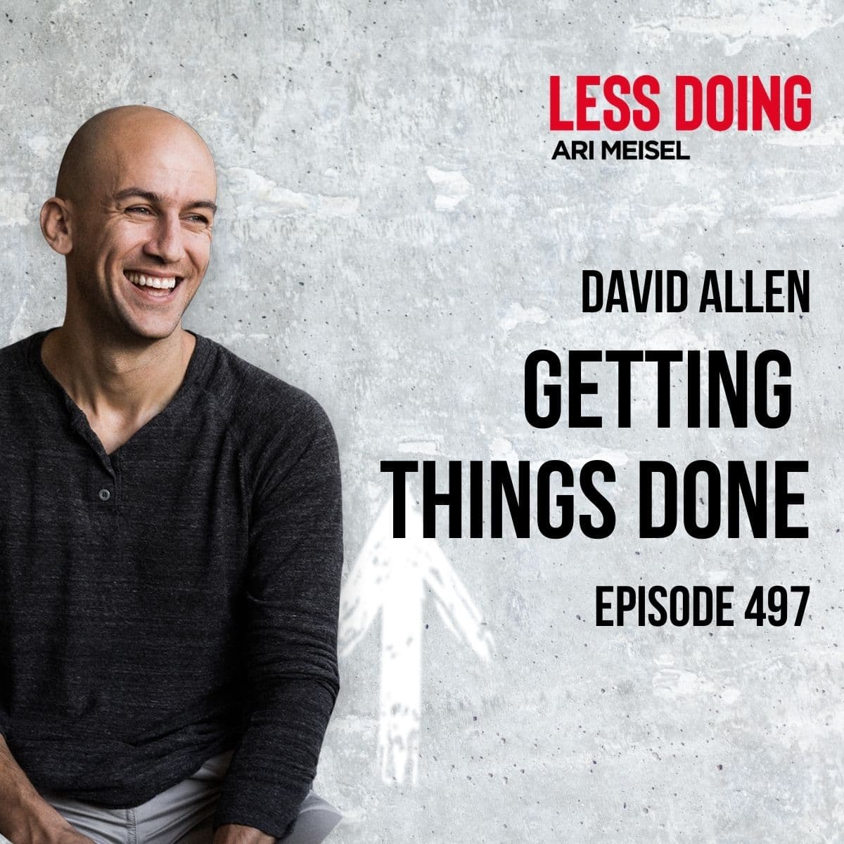 497 - David Allen - Getting Things Done - The Less Doing Podcast cover