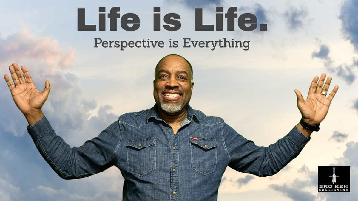 Life is Life.  Perspective is Everything - BroKen & Believing  | Rev. Kenn Blanchard cover
