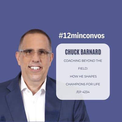 Chuck Barnard: Coaching Beyond the Field:  How He Shapes Champions for Life /EP 4234 - #12minconvos cover