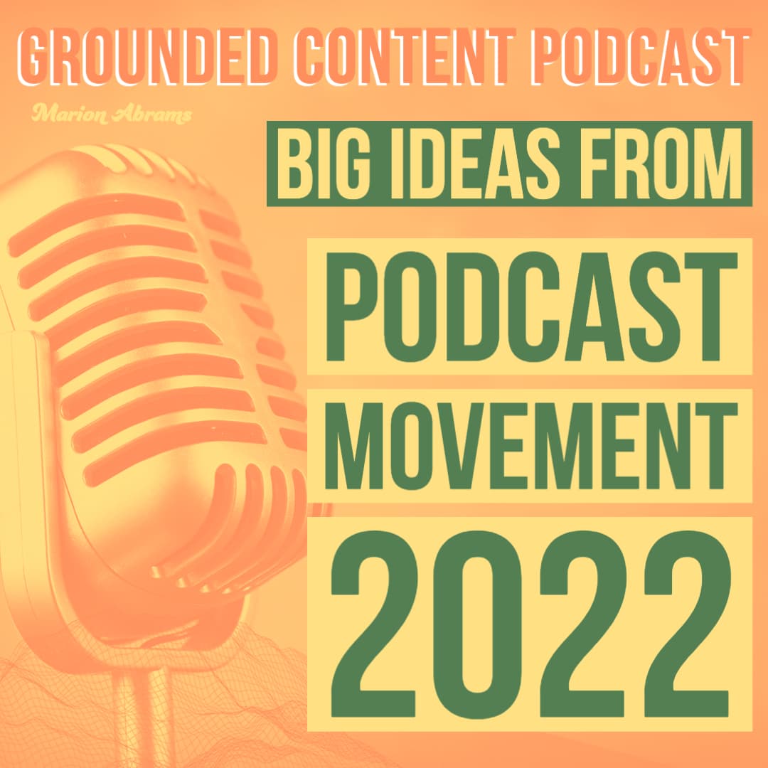 Big Ideas from Podcast Movement 2022 - Grounded Content - content strategy, marketing, and content creation cover