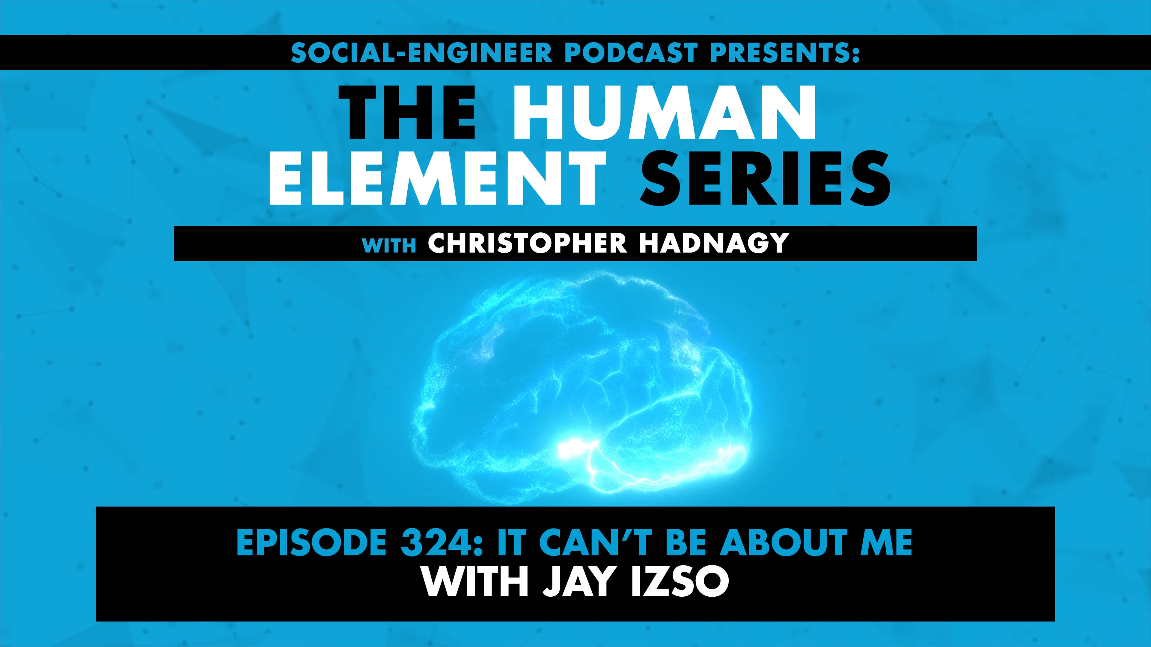 Ep. 324 - Human Element Series - It Cant Be About Me with Jay Izso - The Social-Engineer Podcast cover