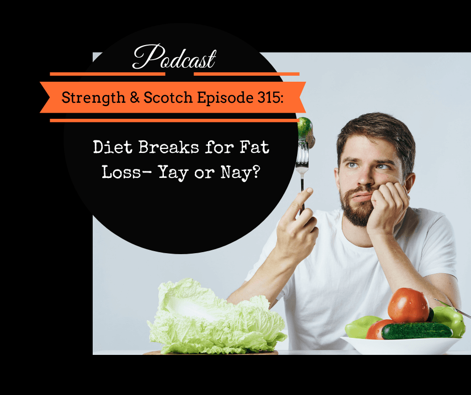 SS 315 - Diet Breaks for Fat Loss- Yay or Nay? - Strength & Scotch: Get Fitter While Enjoying Life cover
