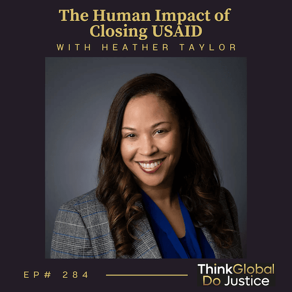 The Human Impact of Closing USAID with Heather Taylor - Think Global, Do Justice cover