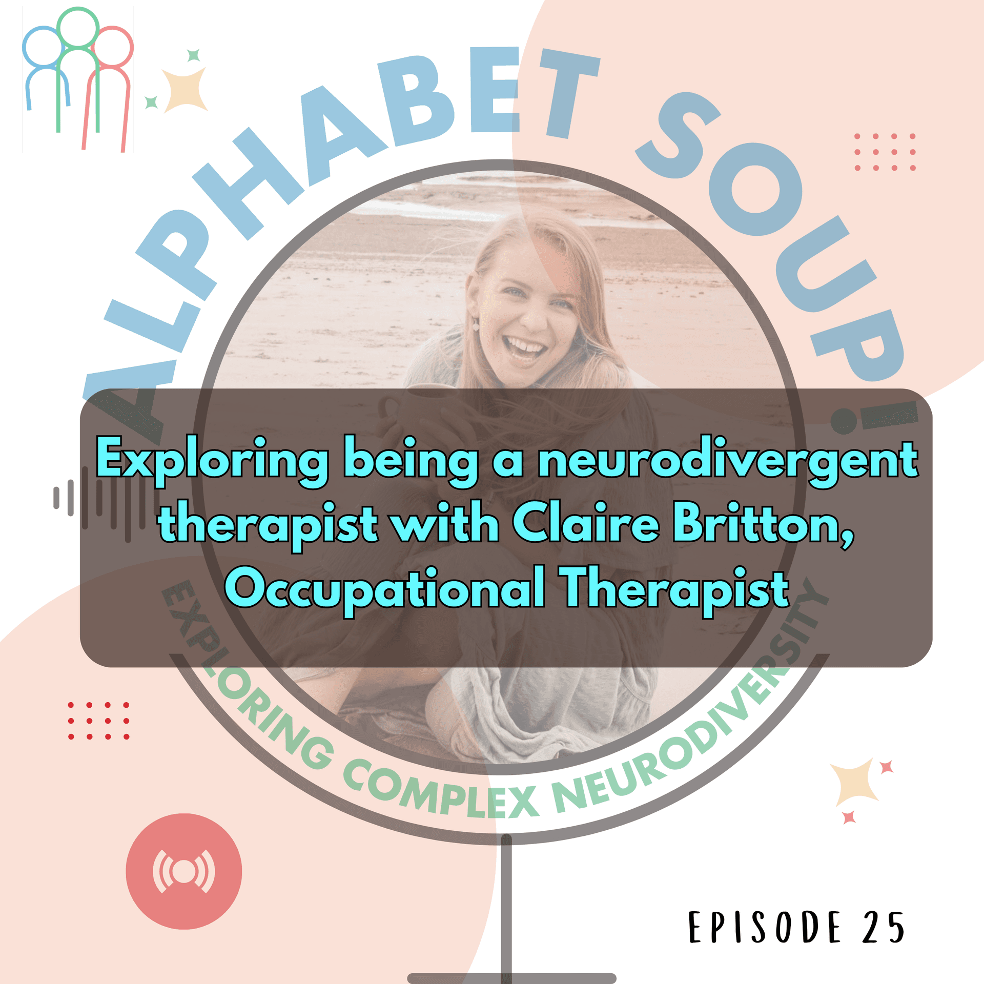 Being a Neurodivergent Therapist with Claire Britton - Alphabet Soup! Exploring Complex Neurodiversity cover