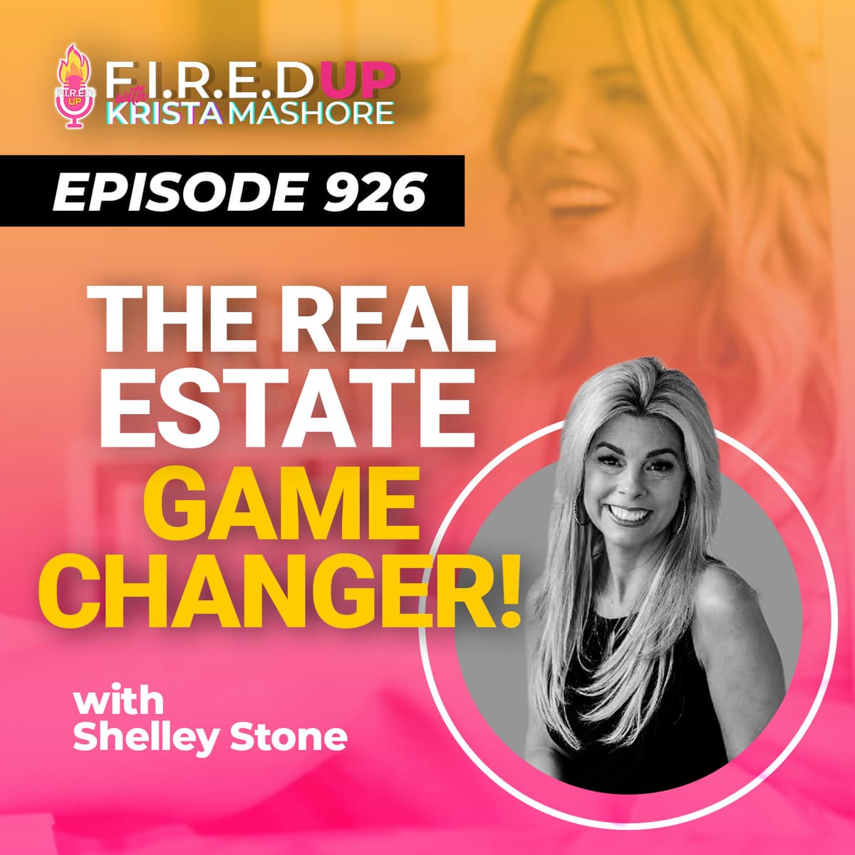 The Secret to Selling 25+ Homes a Year with Shelley Stone, Ep (926) - F.I.R.E.D UP with Krista Mashore cover
