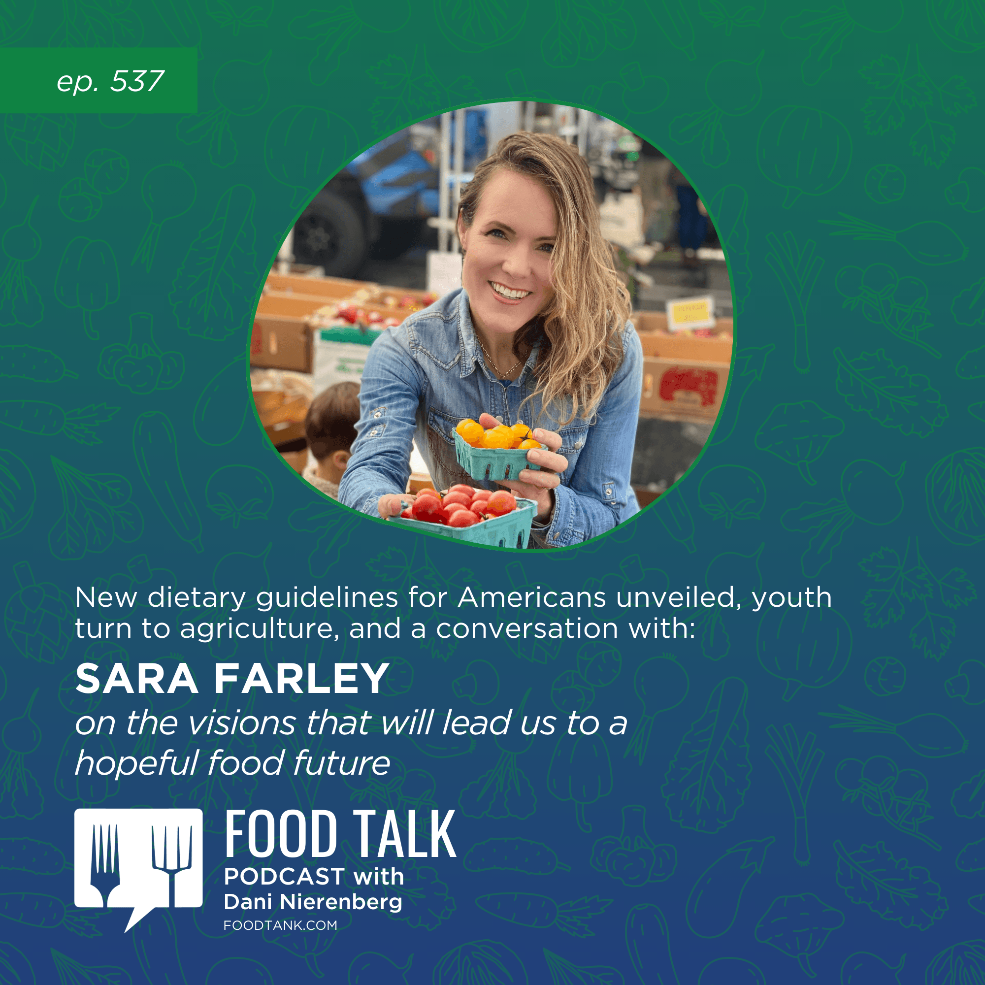 537. New Dietary Guidelines for Americans Unveiled, Youth Turn to Agriculture, and a Conversation with Sara Farley on the Visions that Will Lead Us to a Hopeful Food Future - Food Talk with Dani Nierenberg (by Food Tank) cover