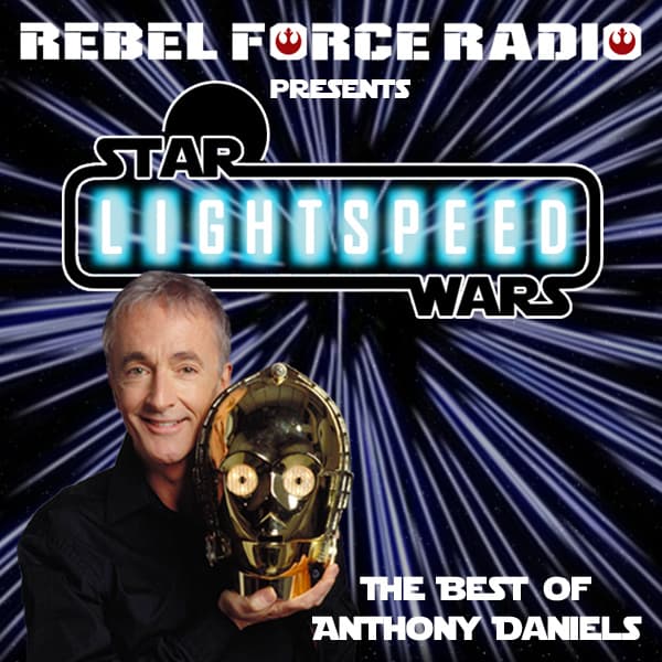 Lightspeed: The Best of Anthony Daniels - Rebel Force Radio: Star Wars Podcast cover