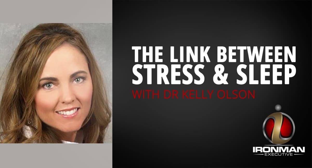 The Link Between Stress & Sleep With Dr. Kelly Olson - The Ironman Executive cover