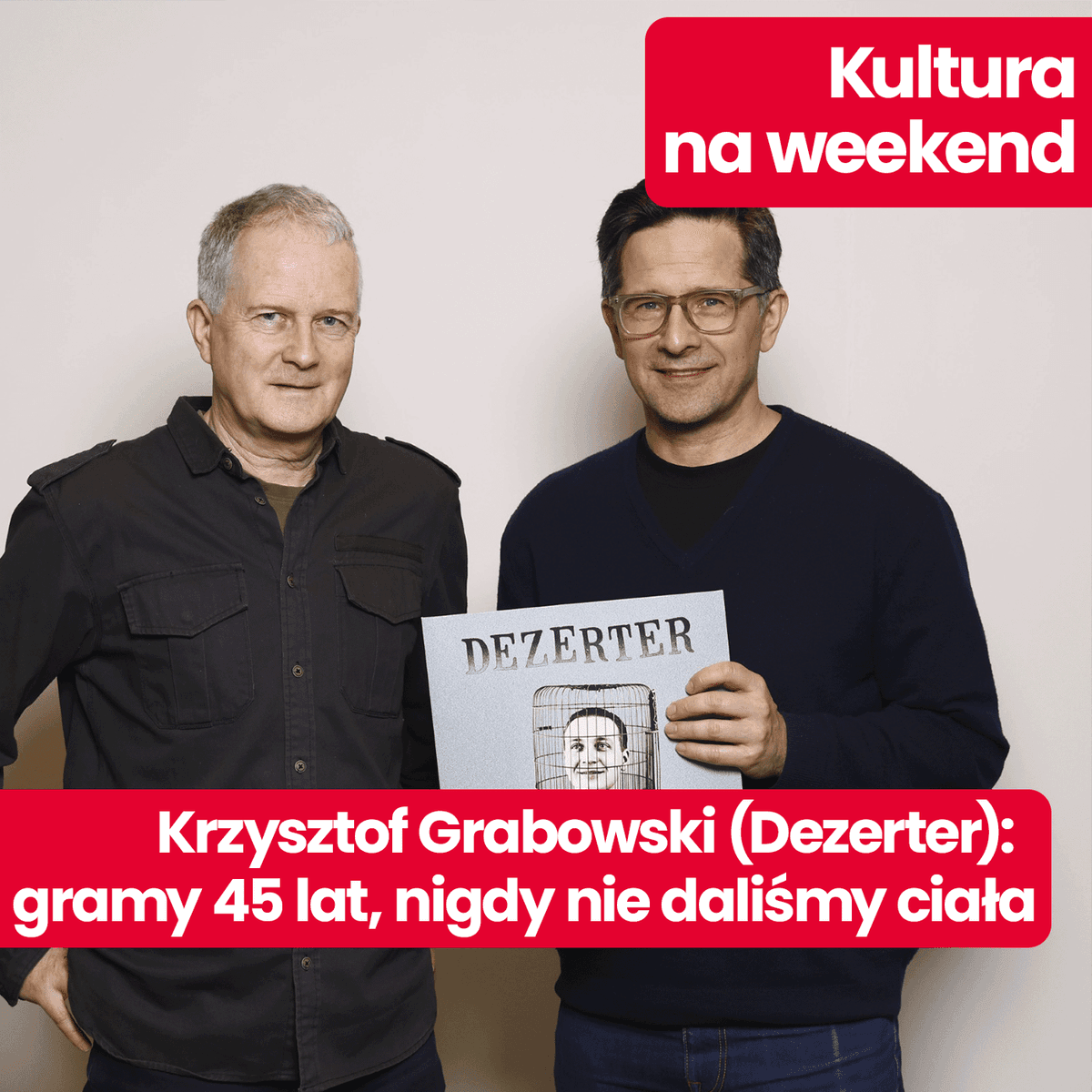 Kultura na weekend: Dezerter ma już 45 lat. „Nigdy nie daliśmy ciała”, mówi Krzysztof Grabowski - Kultura na weekend cover