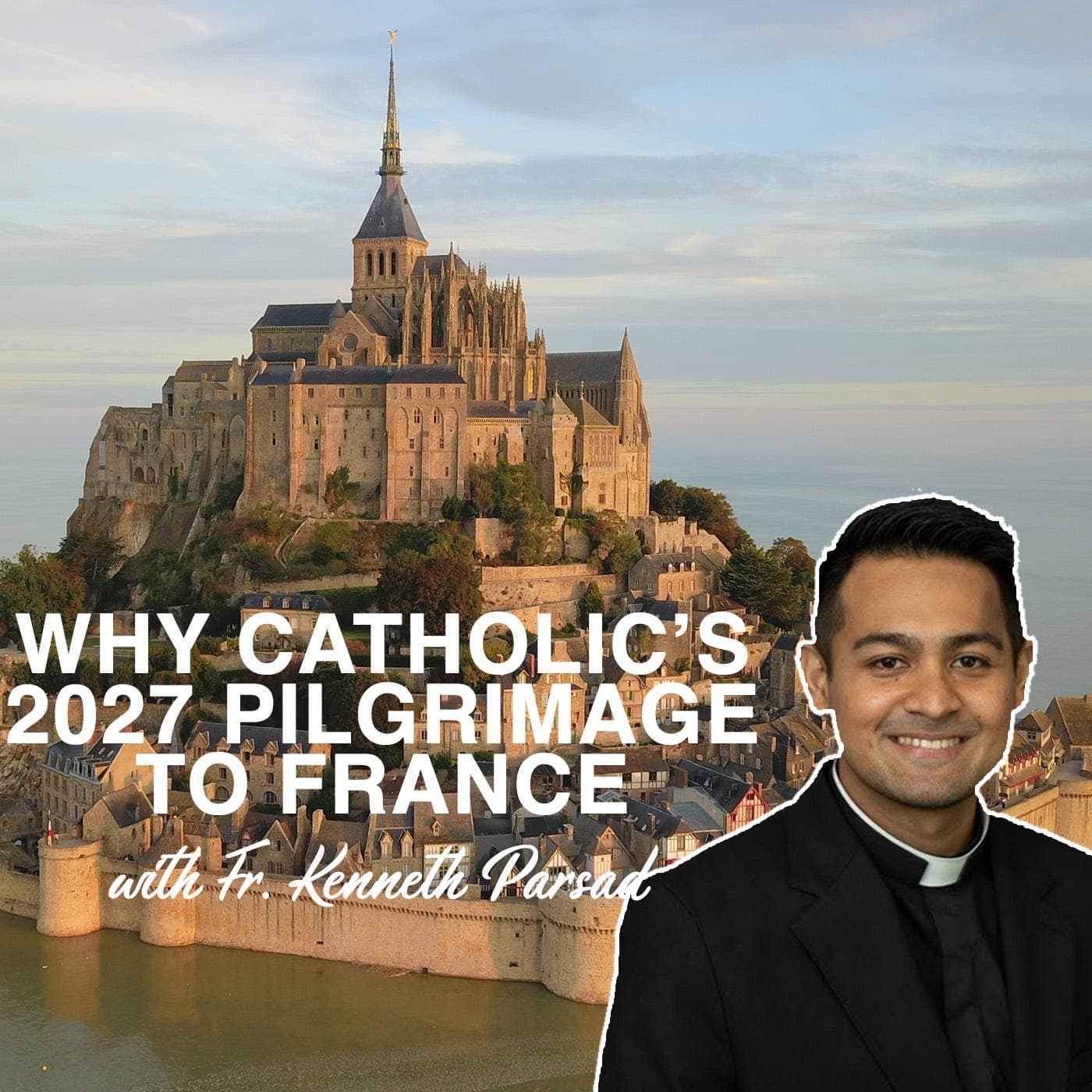 #179 - 2027 Pilgrimage to France with Fr. Kenneth Parsad — Why Catholic? cover