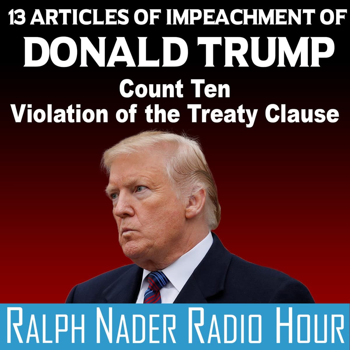 13 Articles of Impeachment of Donald Trump - Count Ten: Violation of the Treaty Clause - Ralph Nader Radio Hour cover