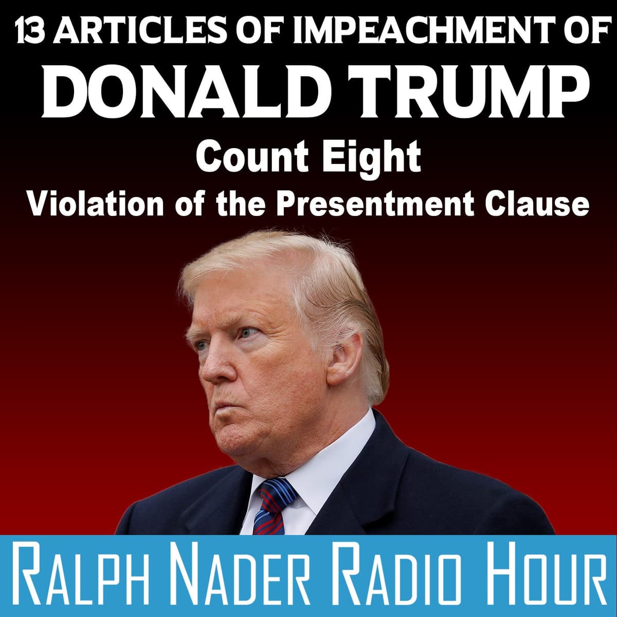 13 Articles of Impeachment of Donald Trump - Count Eight: Violation of the Presentment Clause - Ralph Nader Radio Hour cover