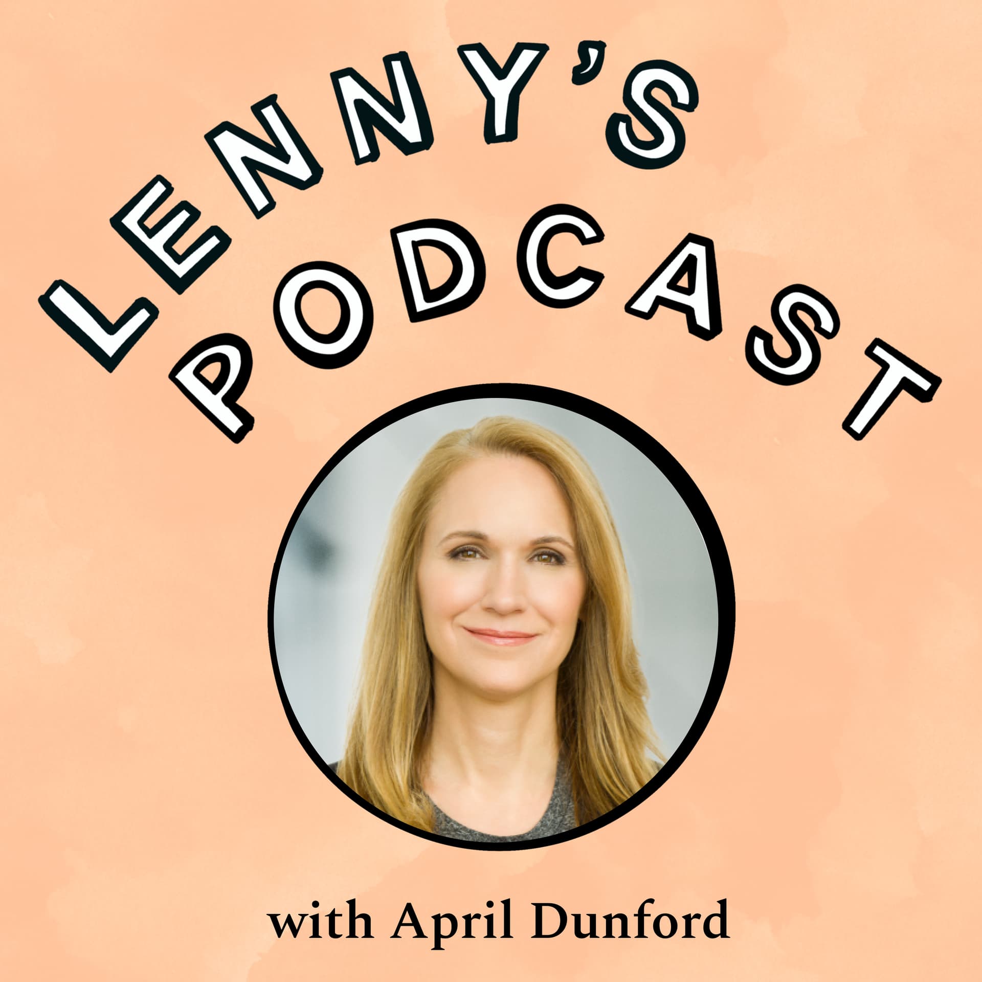 April Dunford on product positioning, segmentation, and optimizing your sales process — Lenny's Podcast: Product | Career | Growth cover