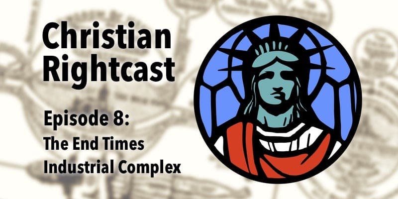 Episode 8: The End Times Industrial Complex - Christian Rightcast cover