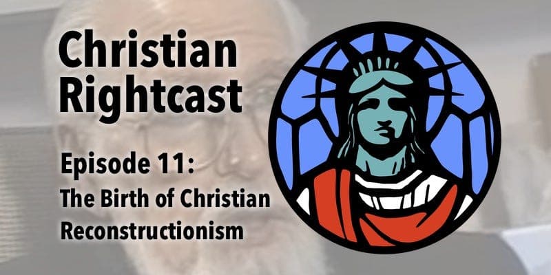 Episode 11: The Father of Christian Reconstructionism - Christian Rightcast cover
