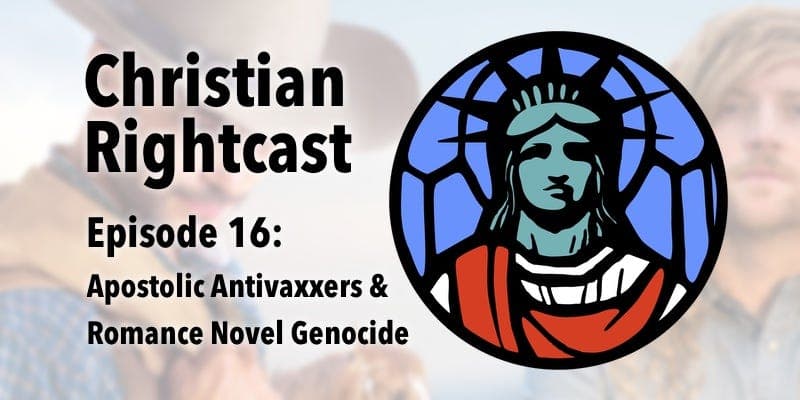 16: Apostolic Anti-Vaxxers and Romance Novel Genocide - Christian Rightcast cover