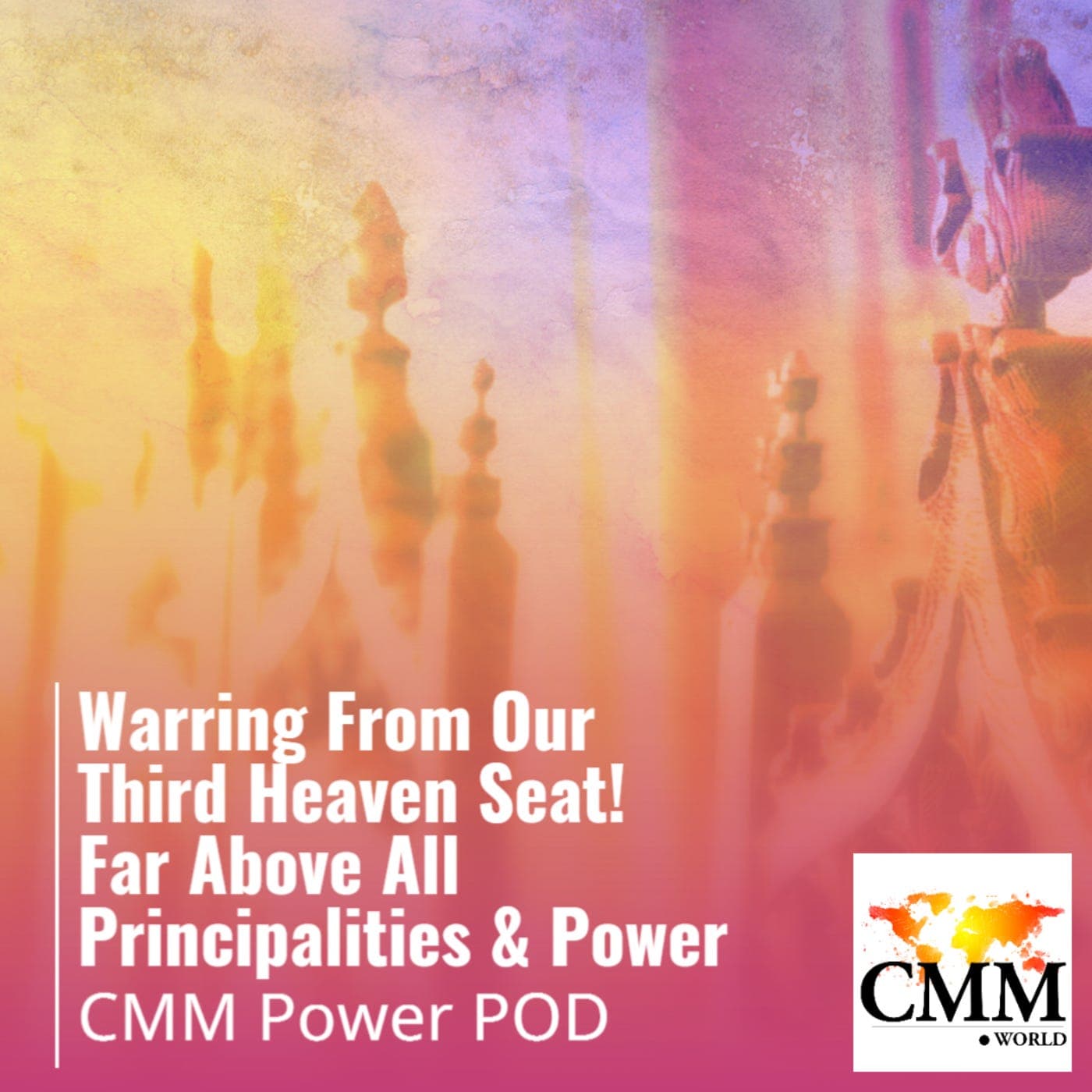Episode 133: CORRECTED: Warring From Our Third Heaven Seat! Far Above All Principalities & Power - CMM Power POD cover