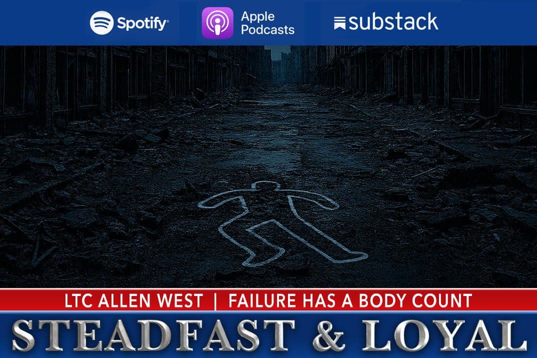 Allen West: Steadfast & Loyal - Failure Has a Body Count - Allen West | Steadfast & Loyal Podcast cover