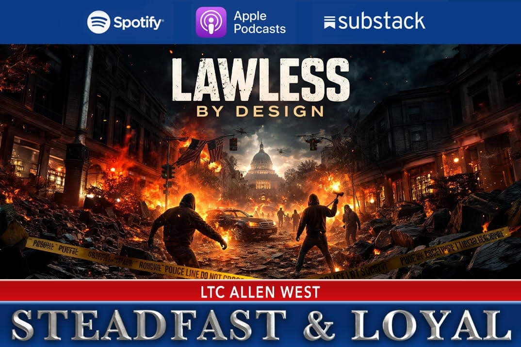 Allen West: Steadfast & Loyal - Lawless By Design - Allen West | Steadfast & Loyal Podcast cover