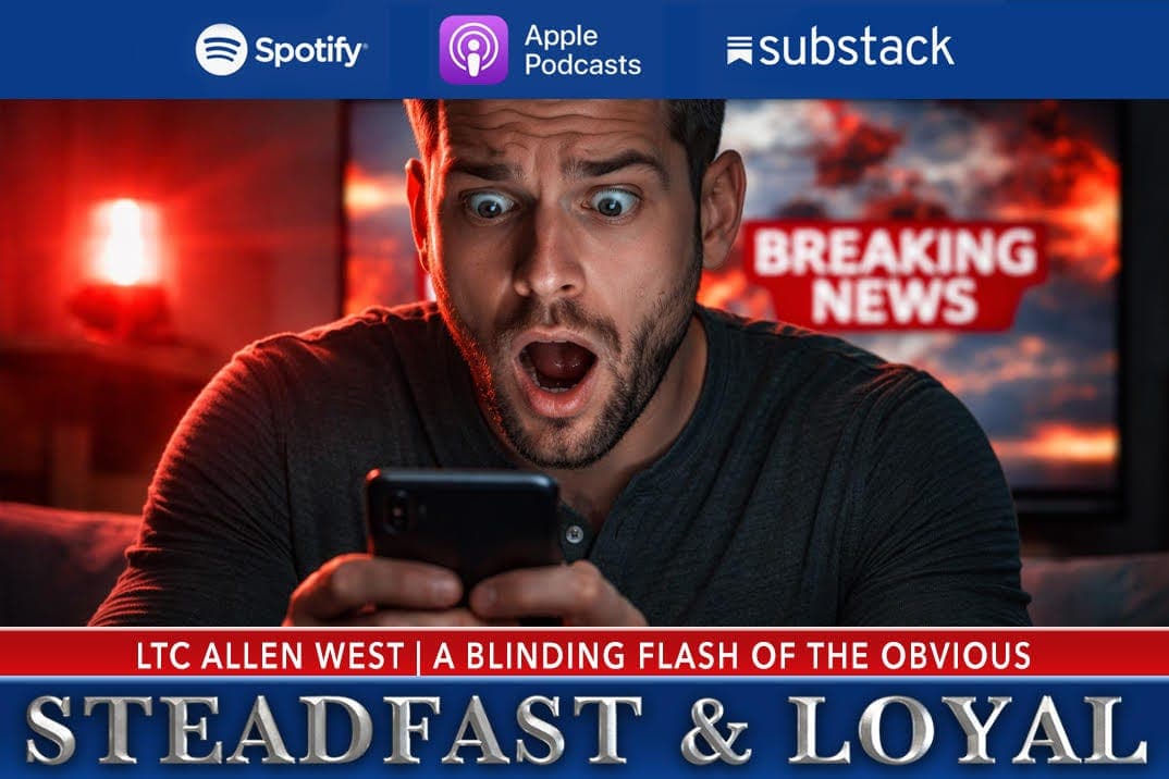 Allen West: Steadfast & Loyal - A Blinding Flash of the Obvious - Allen West | Steadfast & Loyal Podcast cover