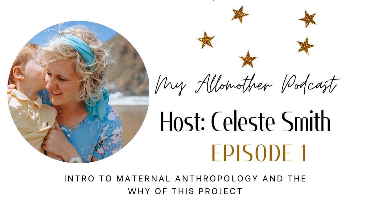 Ep 1 Intro to Maternal Anthropology and the Why of this Project - My Allomother Podcast cover