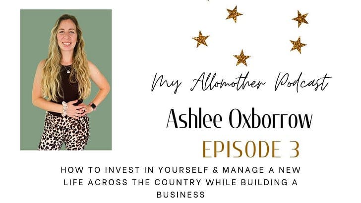 Ep 3 - Ashlee: How to invest in yourself & manage a new life across the country while building a business  - My Allomother Podcast cover