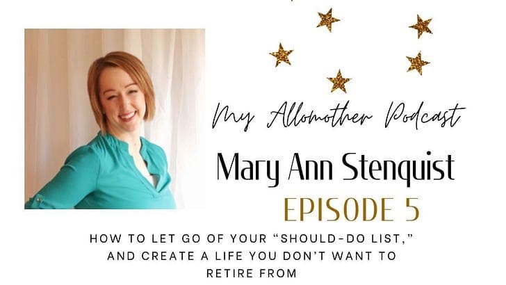 Ep 5 - How To Let Go Of Your “Should-Do List,” and Create a Life You Don’t Want To Retire From! - My Allomother Podcast cover