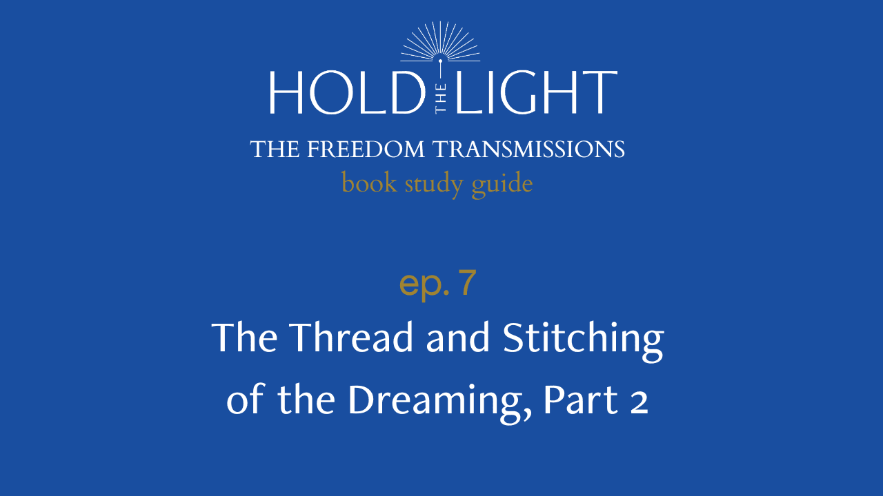 Ep. 7: The Thread and Stitching of the Dreaming, Part 2 (The Freedom Transmissions Series) - Hold the Light cover